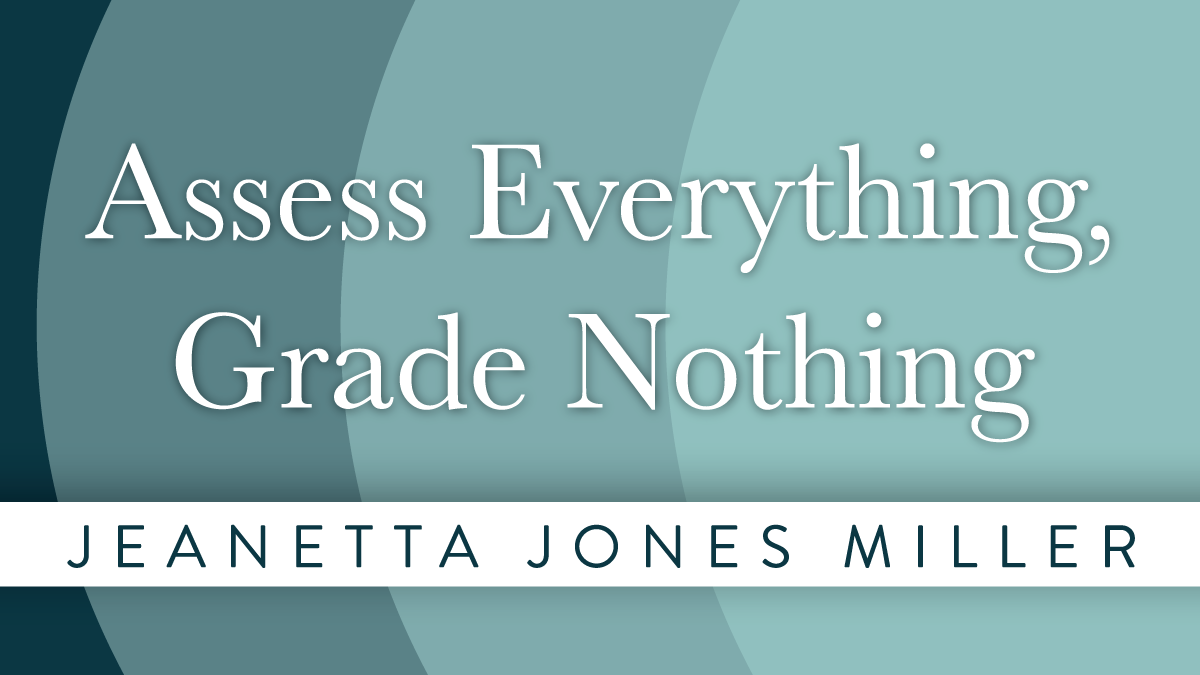 Assess Everything, Grade Nothing | Jeanetta Jones Miller