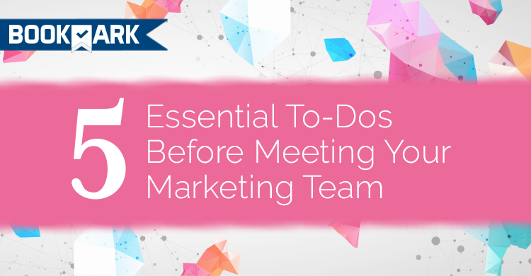 5 Essential To-Dos Before Meeting Your Marketing Team