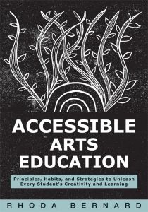 Accessible Arts Education: Principles, Habits, and Strategies to Unleash Every Student’s Creativity and Learning By Rhoda Bernard Foreword By Stephen Shore; white abstract plant illustrations on a black background.