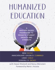 Humanized Education: A Mastery-Based Framework to Promote Student Growth and Strength by Mike Ruyle, Libby Child, Jason Cummins, and Donyall Dickey. Contributors: Nancy Weinstein and Hawar Khalandi, featuring three gray hands holding up a purple globe.