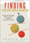 Finding Your Balance: Personal and Professional Wellness Strategies for Effective Educational Leadership By Joshua Ray Foreword by Mike Mattos; a person balancing on colorful circles and lines.